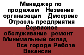 Менеджер по продажам › Название организации ­ Дмсервис › Отрасль предприятия ­ Сервисное обслуживание, ремонт › Минимальный оклад ­ 50 000 - Все города Работа » Вакансии   . Оренбургская обл.,Оренбург г.